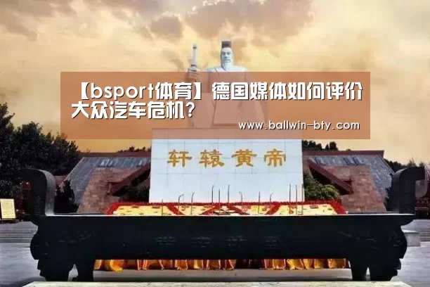 【bsport体育】德国媒体如何评价大众汽车危机?(图1) b sports官网